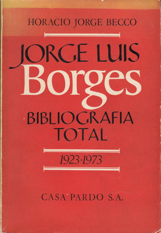 BECCO, HORACIO JORGE - Jorge Luis Borges: Bibliografia Total 1923-1973