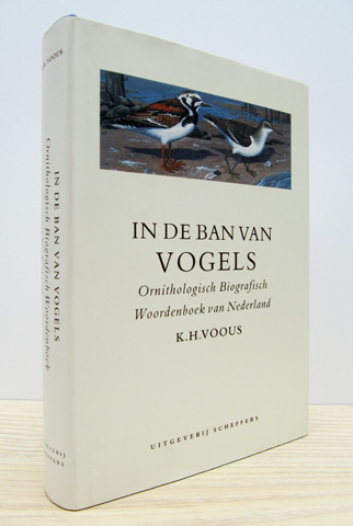 VOOUS, KAREL H. - In de Ban Van Volgels. Geschiedenis Van de Beoefening Van de Ornithologie in Nederland in de Twintigste Eeuw. Tevens Ornithologisch Biografisch Woordenboek