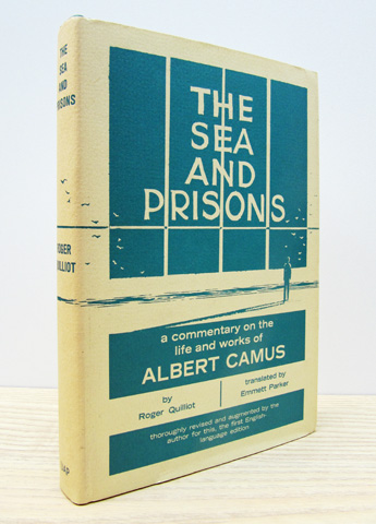 QUILLIOT, ROGER - The Sea and Prisons: A Commentary on the Life and Thoughts of Albert Camus