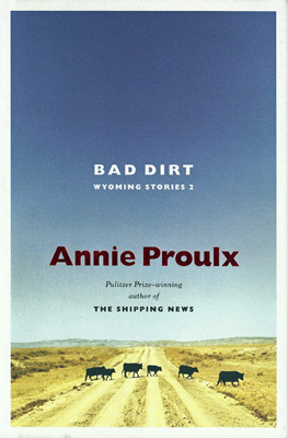 PROULX, ANNIE - Bad Dirt: Wyoming Stories 2