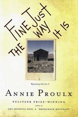 PROULX, ANNIE - Fine Just the Way It Is: Wyoming Stories 3