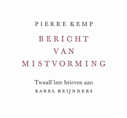 KEMP, PIERRE - Bericht Van Mistvorming. Twaalf Late Brieven Aan Karel Reijnders