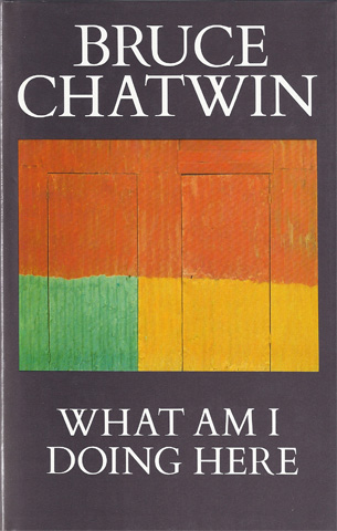 CHATWIN, BRUCE - What Am I Doing Here