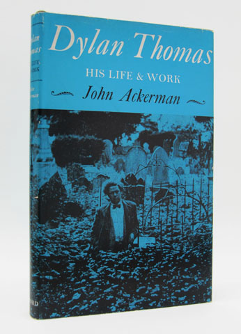 ACKERMAN, JOHN - Dylan Thomas: His Life and Work
