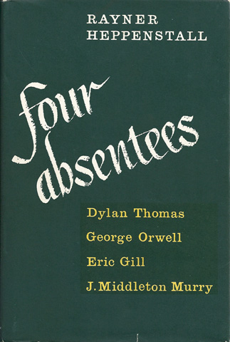 HEPPENSTALL, RAYNER - Four Absentees: Dylan Thomas, George Orwell, Eric Gill, J. Middleton Murry