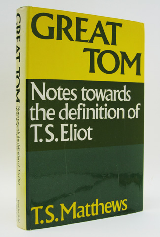 MATTHEWS, T.S. - Great Tom: Notes Towards the Definition of T.S. Eliot