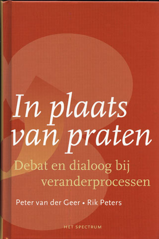 GEER, PETER VAN DER; PETERS, RIK - In Plaats Van Praten: Debat En Dialoog Bij Veranderprocessen